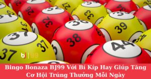 Bingo Bonaza BJ99 Với Bí Kíp Hay Giúp Tăng Cơ Hội Trúng Thưởng Mỗi Ngày