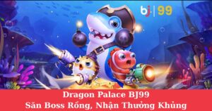 Dragon Palace BJ99| Săn Boss Rồng, Nhận Thưởng Khủng