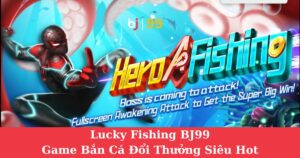 Hero Fishing BJ99| Game Bắn Cá Đổi Thưởng Đỉnh Cao Chinh Phục Mọi Game Thủ