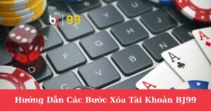 Hướng Dẫn Các Bước Xóa Tài Khoản BJ99| Người Chơi Cần Lưu Ý Gì Trước Khi Xóa BJ99?
