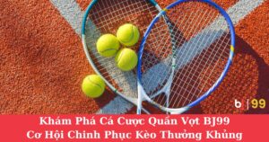 Khám Phá Cá Cược Quần Vợt BJ99| Cơ Hội Chinh Phục Kèo Thưởng Khủng