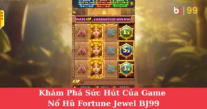 Khám Phá Sức Hút Của Game Nổ Hũ Fortune Jewel BJ99