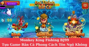 Monkey King Fishing Bj99 – Tựa Game Bắn Cá Phong Cách Tôn Ngộ Không Siêu Hấp Dẫn