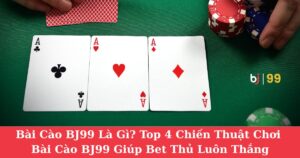 Bài Cào BJ99 Là Gì? Top 4 Chiến Thuật Chơi Bài Cào BJ99 Giúp Bet Thủ Luôn Thắng