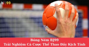 Bóng Ném BJ99: Trải Nghiệm Cá Cược Thể Thao Đầy Kịch Tính Mỗi Ngày