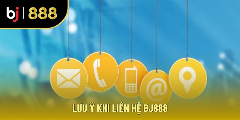 Lưu ý khi liên hệ BJ888